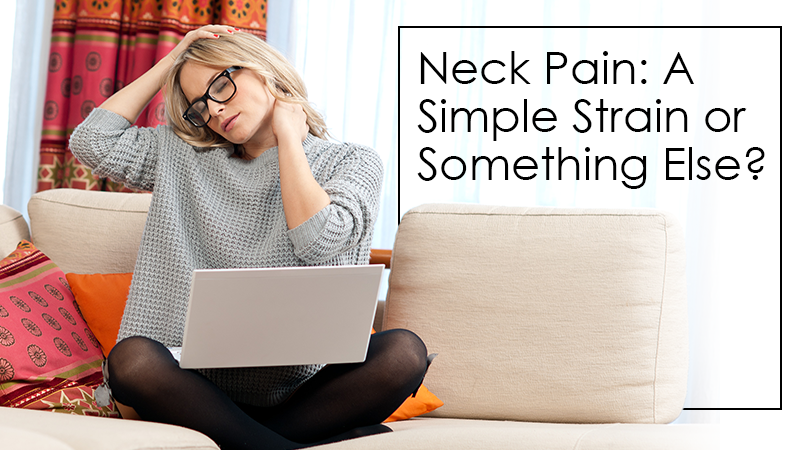 Neck Pain: A Simple Strain or Something Else?