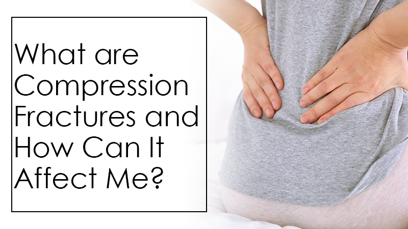 What are Compression Fractures and How Can It Affect Me?