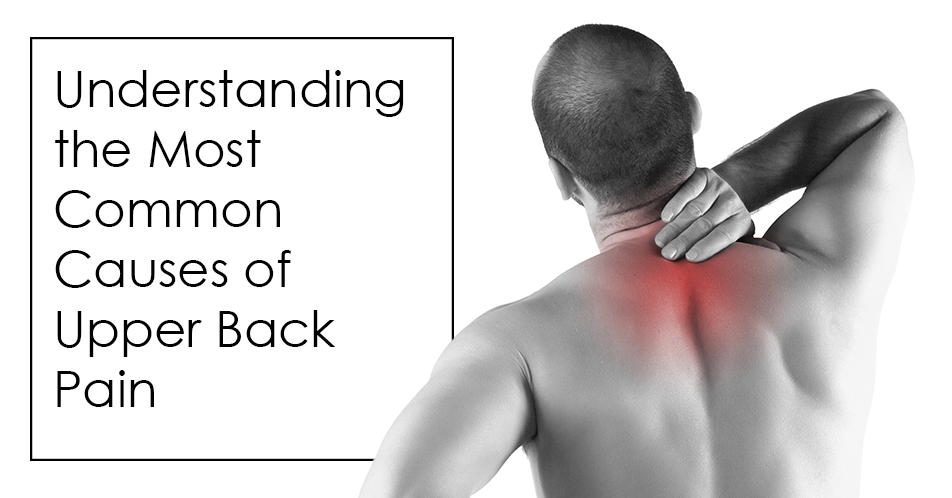 Understanding the Most Common Causes of Upper Back Pain