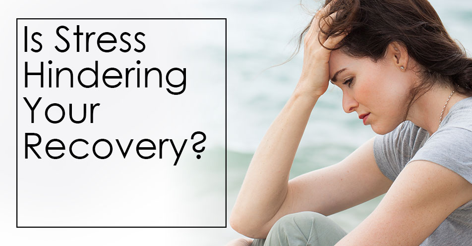 Is Stress Hindering Your Recovery?
